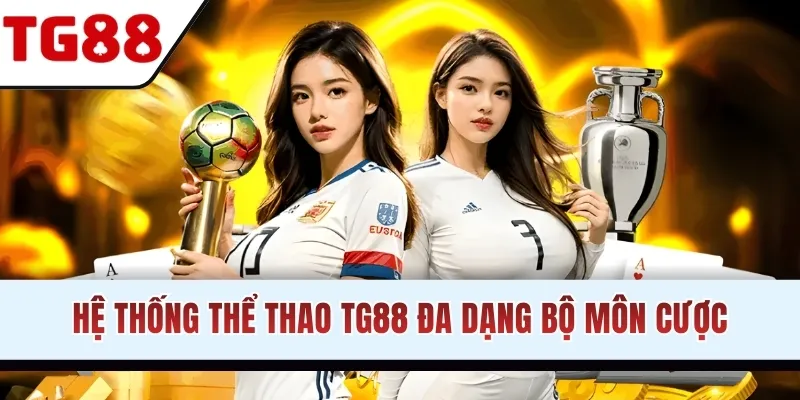 Hệ thống thể thao TG88 đa dạng bộ môn cược